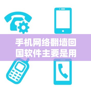手机网络翻墙回国软件主要是用于将手机上的网络数据复制到国内设备上,以便访问国外的互联网。以下是一些适合国内使用的翻墙软件推荐,帮助您轻松完成翻墙操作