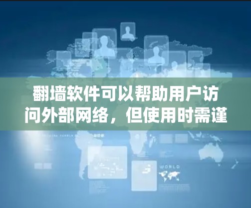 翻墙软件可以帮助用户访问外部网络,但使用时需谨慎,以确保安全和系统不受影响。以下是对翻墙软件的详细分类和使用建议