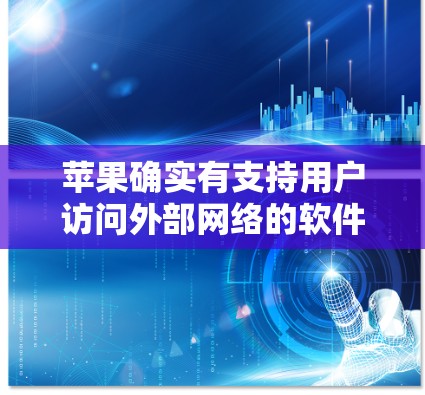 苹果确实有支持用户访问外部网络的软件，但这些软件主要是用于模拟或模拟访问外部网站，而不是真正访问外部网站。以下是苹果支持的几种常见的翻墙软件