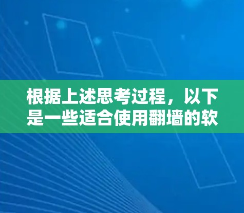 根据上述思考过程,以下是一些适合使用翻墙的软件推荐