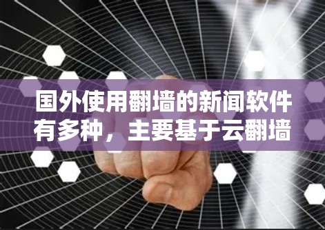 国外使用翻墙的新闻软件有多种,主要基于云翻墙、内容加密传输、区块链等技术。以下是几个常见的例子 国外使用翻墙的新闻软件有多种,主要基于云翻墙、内容加密传输、区块链等技术。以下是几个常见的例子