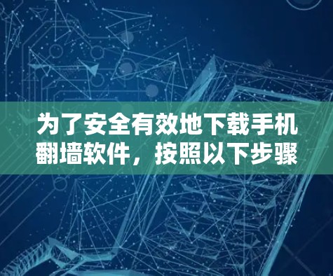 为了安全有效地下载手机翻墙软件,按照以下步骤操作 为了安全有效地下载手机翻墙软件,按照以下步骤操作