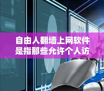 自由人翻墙上网软件是指那些允许个人访问互联网的翻墙工具,提供多种方式绕过服务器,如防火墙、VPN等。以下是对这些软件的详细分析 自由人翻墙上网软件是指那些允许个人访问互联网的翻墙工具,提供多种方式绕过服务器,如防火墙、VPN等。以下是对这些软件的详细分析