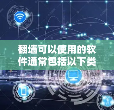 翻墙可以使用的软件通常包括以下类别,这些软件需要通过翻墙才能访问国际网络资源或资源,但有些可能不需要翻墙。以下是具体的列表 翻墙可以使用的软件通常包括以下类别,这些软件需要通过翻墙才能访问国际网络资源或资源,但有些可能不需要翻墙。以下是具体的列表