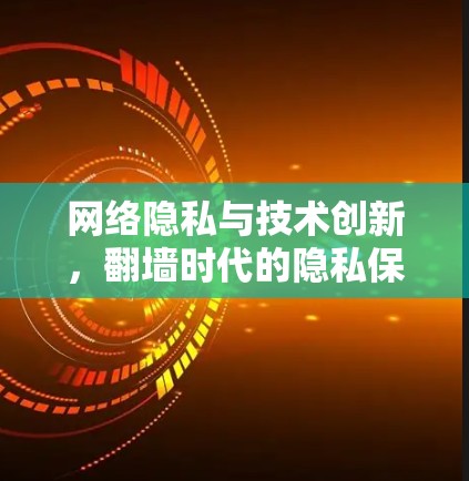 网络隐私与技术创新,翻墙时代的隐私保护 网络隐私与技术创新,翻墙时代的隐私保护