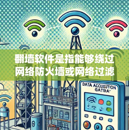 翻墙软件是指能够绕过网络防火墙或网络过滤器的软件工具,用于访问互联网资源。这些软件允许用户在使用旧的网络设备(如手机、电脑或笔记本)时,通过绕过防火墙来访问互联网 翻墙软件是指能够绕过网络防火墙或网络过滤器的软件工具,用于访问互联网资源。这些软件允许用户在使用旧的网络设备(如手机、电脑或笔记本)时,通过绕过防火墙来访问互联网
