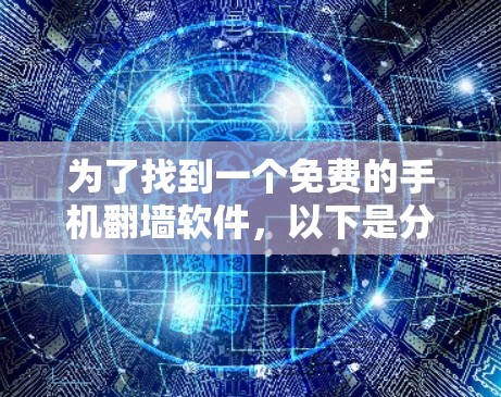 为了找到一个免费的手机翻墙软件,以下是分步骤的建议 为了找到一个免费的手机翻墙软件,以下是分步骤的建议