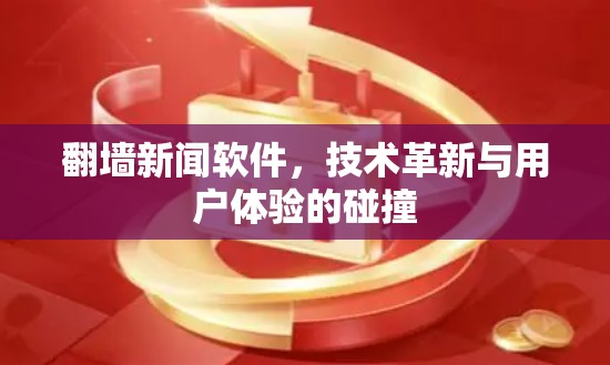 翻墙新闻软件,技术革新与用户体验的碰撞 翻墙新闻软件,技术革新与用户体验的碰撞