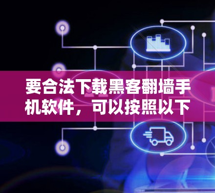 要合法下载黑客翻墙手机软件,可以按照以下步骤进行 要合法下载黑客翻墙手机软件,可以按照以下步骤进行
