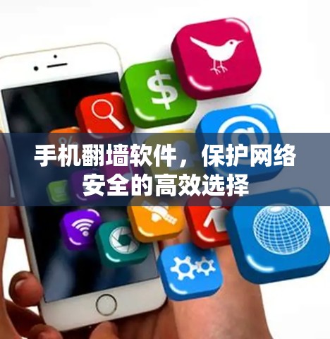 手机翻墙软件，保护网络安全的高效选择