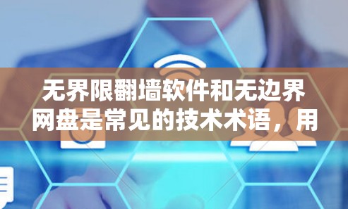 无界限翻墙软件和无边界网盘是常见的技术术语,用于在无边界网络中进行内容分享和存储管理。以下是关于无界限翻墙软件和无边界网盘的建议 无界限翻墙软件和无边界网盘是常见的技术术语,用于在无边界网络中进行内容分享和存储管理。以下是关于无界限翻墙软件和无边界网盘的建议