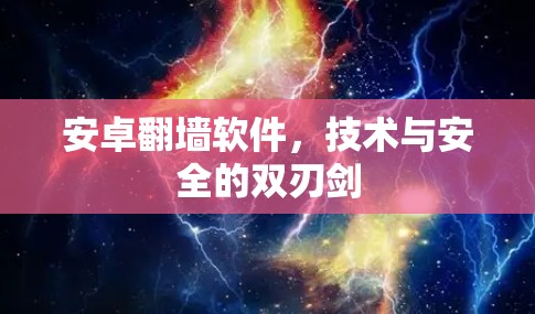 安卓翻墙软件,技术与安全的双刃剑 安卓翻墙软件,技术与安全的双刃剑