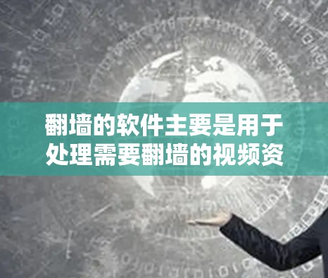 翻墙的软件主要是用于处理需要翻墙的视频资源。以下是一个全面的解决方案,涵盖资源管理、播放器、压缩驱动器、工具管理以及移动设备驱动器等多个方面 翻墙的软件主要是用于处理需要翻墙的视频资源。以下是一个全面的解决方案,涵盖资源管理、播放器、压缩驱动器、工具管理以及移动设备驱动器等多个方面
