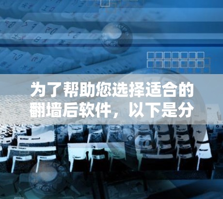 为了帮助您选择适合的翻墙后软件,以下是分步骤的推荐和建议 为了帮助您选择适合的翻墙后软件,以下是分步骤的推荐和建议
