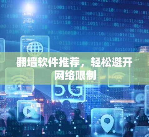 翻墙软件推荐，轻松避开网络限制