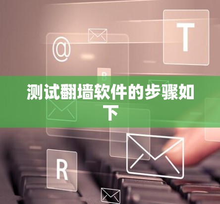 测试翻墙软件的步骤如下 测试翻墙软件的步骤如下