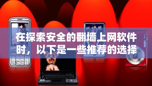 在探索安全的翻墙上网软件时,以下是一些推荐的选择,每个软件都有其独特的优势和适用场景 在探索安全的翻墙上网软件时,以下是一些推荐的选择,每个软件都有其独特的优势和适用场景