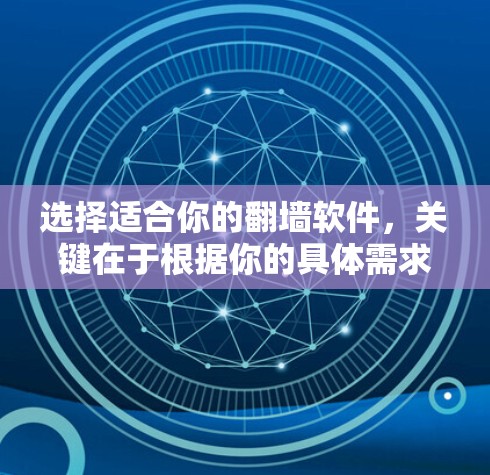 选择适合你的翻墙软件，关键在于根据你的具体需求和设备情况进行权衡。以下是一些综合考虑因素和推荐软件，帮助你做出明智的选择