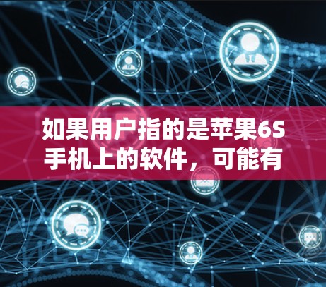 如果用户指的是苹果6S手机上的软件,可能有一些恶意软件或恶意程序,但苹果官方通常会通过严格的检测机制来确保设备的运行安全。因此,建议用户在使用设备时保持警惕,避免点击不明链接或下载未知软件 如果用户指的是苹果6S手机上的软件,可能有一些恶意软件或恶意程序,但苹果官方通常会通过严格的检测机制来确保设备的运行安全。因此,建议用户在使用设备时保持警惕,避免点击不明链接或下载未知软件