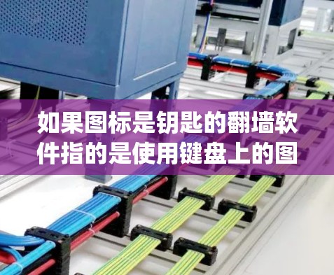 如果图标是钥匙的翻墙软件指的是使用键盘上的图标作为密码,那么有一种叫做 Windows Keychain 的工具可以帮助实现这一点。以下是使用 Windows Keychain 实现这个功能的步骤