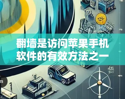 翻墙是访问苹果手机软件的有效方法之一，以下是详细的步骤指南