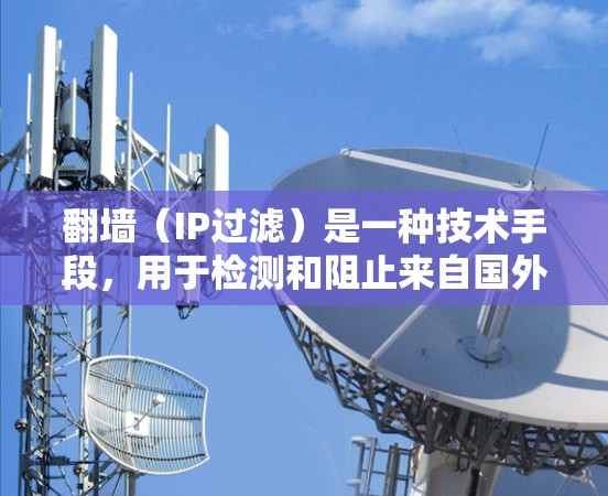 翻墙(IP过滤)是一种技术手段,用于检测和阻止来自国外的网络流量。如果您的软件无法正确访问国内网络,通常是因为翻墙问题。以下是解决翻墙并返回国内下载软件的步骤 翻墙(IP过滤)是一种技术手段,用于检测和阻止来自国外的网络流量。如果您的软件无法正确访问国内网络,通常是因为翻墙问题。以下是解决翻墙并返回国内下载软件的步骤