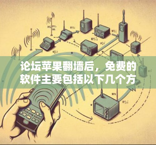 论坛苹果翻墙后,免费的软件主要包括以下几个方面