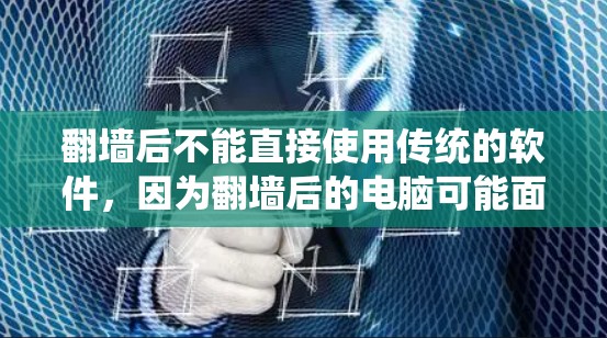 翻墙后不能直接使用传统的软件，因为翻墙后的电脑可能面临不同的环境和安全问题。以下是一些适合翻墙后的处理方法