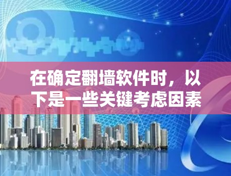 在确定翻墙软件时,以下是一些关键考虑因素和推荐 在确定翻墙软件时,以下是一些关键考虑因素和推荐