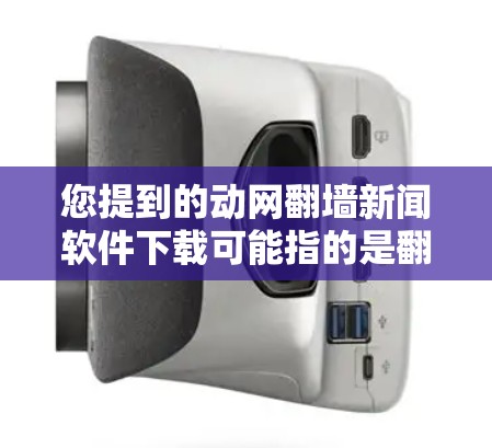 您提到的动网翻墙新闻软件下载可能指的是翻墙软件或新闻翻墙软件。以下是一些可能的解释和建议 您提到的动网翻墙新闻软件下载可能指的是翻墙软件或新闻翻墙软件。以下是一些可能的解释和建议