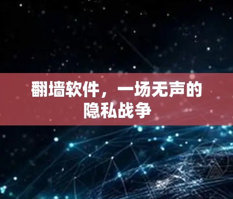 翻墙软件,一场无声的隐私战争