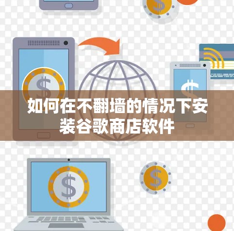 如何在不翻墙的情况下安装谷歌商店软件