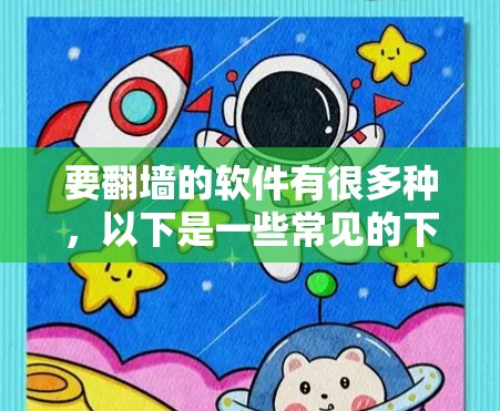 要翻墙的软件有很多种,以下是一些常见的下载途径和推荐 要翻墙的软件有很多种,以下是一些常见的下载途径和推荐