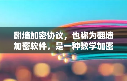 翻墙加密协议，也称为翻墙加密软件，是一种数学加密技术，用于在无质信道（QAM-1）通信中进行数据传输，绕过墙壁或障碍物。这类软件通过加密方法确保数据可以在无网络环境中可靠传输。