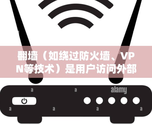 翻墙(如绕过防火墙、VPN等技术)是用户访问外部网络的一种方式。以下是一些常见的加速软件或工具,可以帮助用户绕过防火墙或访问外部网络 翻墙(如绕过防火墙、VPN等技术)是用户访问外部网络的一种方式。以下是一些常见的加速软件或工具,可以帮助用户绕过防火墙或访问外部网络