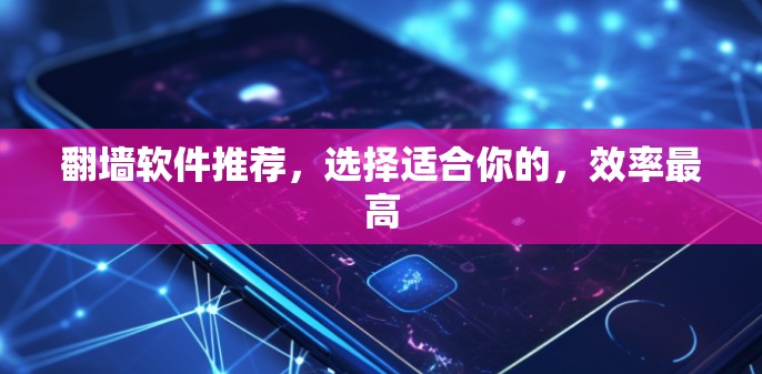 翻墙软件推荐，选择适合你的，效率最高