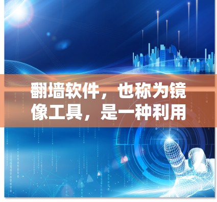 翻墙软件，也称为镜像工具，是一种利用手机网络模拟访问外部网站的工具。以下是关于这些翻墙软件的详细信息