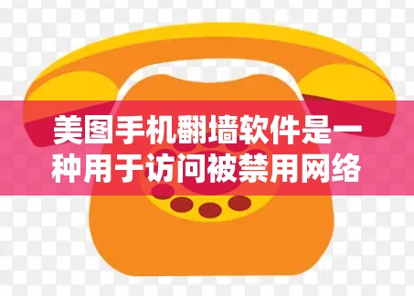 美图手机翻墙软件是一种用于访问被禁用网络资源的工具。它通过网络过滤器来实现翻墙功能。以下是一些关于美图手机翻墙软件的详细信息