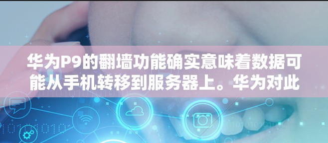华为P9的翻墙功能确实意味着数据可能从手机转移到服务器上。华为对此可能会采取以下措施来保护数据安全