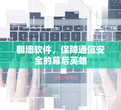 翻墙软件,保障通信安全的幕后英雄 翻墙软件,保障通信安全的幕后英雄