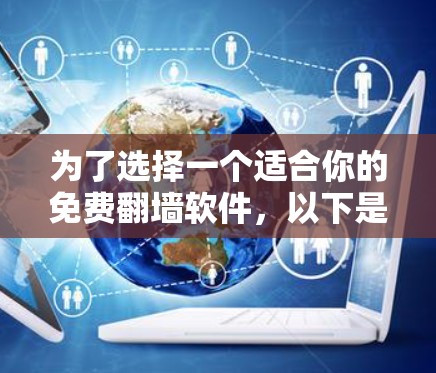 为了选择一个适合你的免费翻墙软件,以下是一些推荐和步骤说明 为了选择一个适合你的免费翻墙软件,以下是一些推荐和步骤说明