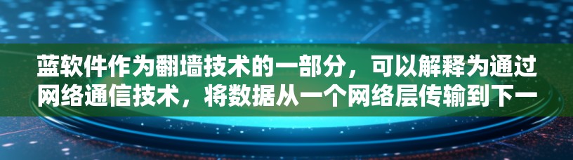 蓝软件作为翻墙技术的一部分,可以解释为通过网络通信技术,将数据从一个网络层传输到下一层,以实现安全、高效的数据传输和访问控制。以下是对其的详细介绍 蓝软件作为翻墙技术的一部分,可以解释为通过网络通信技术,将数据从一个网络层传输到下一层,以实现安全、高效的数据传输和访问控制。以下是对其的详细介绍