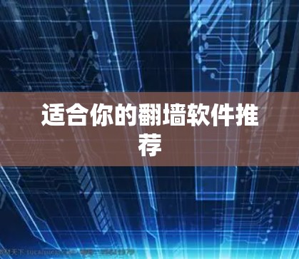适合你的翻墙软件推荐 适合你的翻墙软件推荐