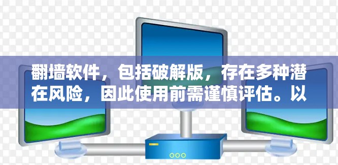 翻墙软件，包括破解版，存在多种潜在风险，因此使用前需谨慎评估。以下是详细的分析和建议