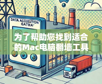 为了帮助您找到适合的Mac电脑翻墙工具,以下是详细的步骤指南 为了帮助您找到适合的Mac电脑翻墙工具,以下是详细的步骤指南