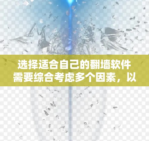 选择适合自己的翻墙软件需要综合考虑多个因素，以下是一些关键点和建议