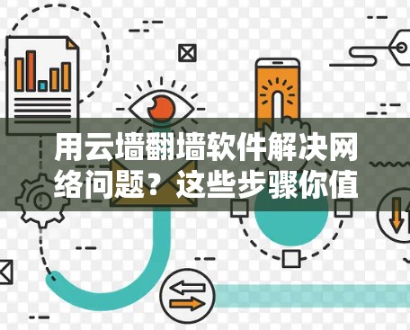 用云墙翻墙软件解决网络问题？这些步骤你值得知道！