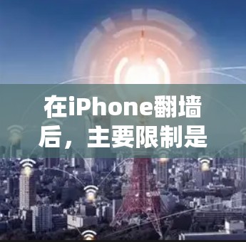 在iPhone翻墙后,主要限制是只能在翻墙的设备上下载和使用应用和数据。以下是详细的解决方案 在iPhone翻墙后,主要限制是只能在翻墙的设备上下载和使用应用和数据。以下是详细的解决方案