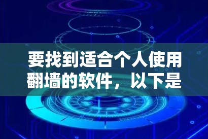 要找到适合个人使用翻墙的软件，以下是一些可靠的选择