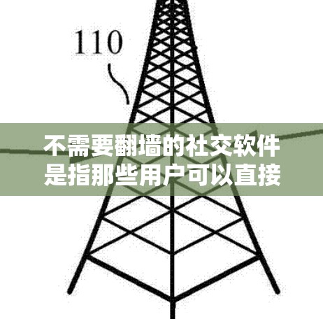 不需要翻墙的社交软件是指那些用户可以直接在网内访问的社交应用,无需通过VPN或其他访问控制。以下是一些常用的不翻墙的社交软件 不需要翻墙的社交软件是指那些用户可以直接在网内访问的社交应用,无需通过VPN或其他访问控制。以下是一些常用的不翻墙的社交软件